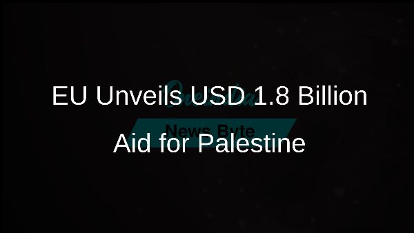 EU Unveils USD 1.8 Billion Aid for Palestine