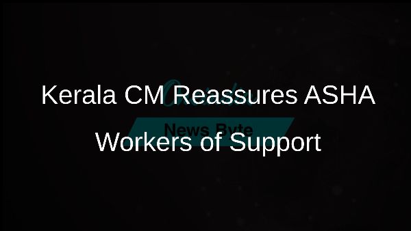 Kerala CM Reassures ASHA Workers of Support