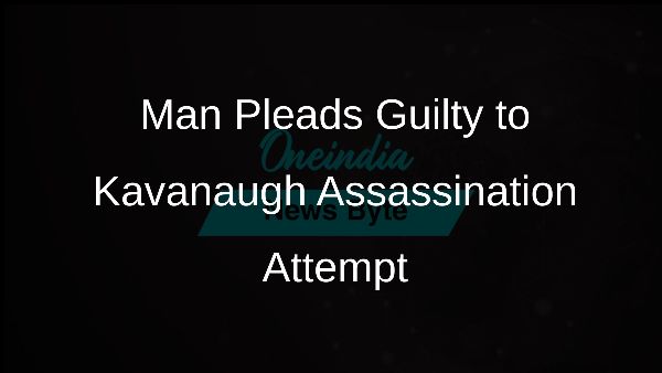 Man Pleads Guilty to Kavanaugh Assassination Attempt Man Pleads Guilty to Kavanaugh Assassination Attempt