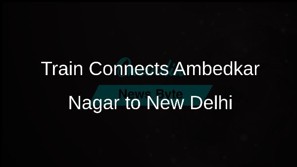 Train Connects Ambedkar Nagar to New Delhi