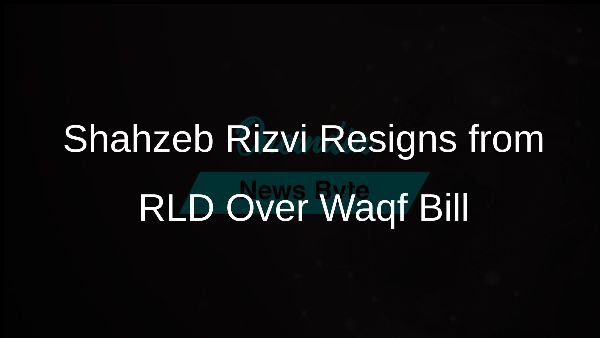 Shahzeb Rizvi Resigns from RLD Over Waqf Bill