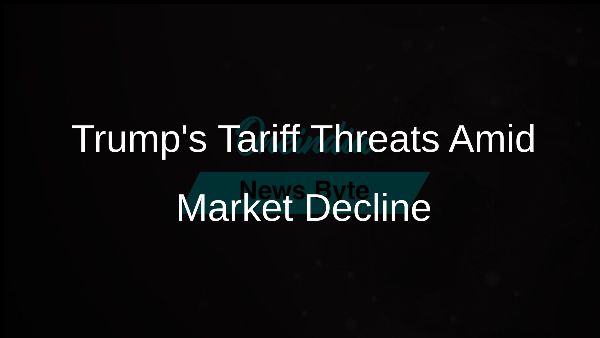 Trumps Tariff Threats Amid Market Decline