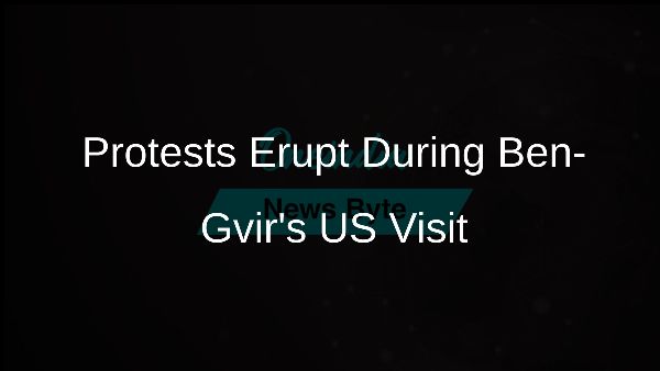 Protests Erupt During Ben-Gvirs US Visit