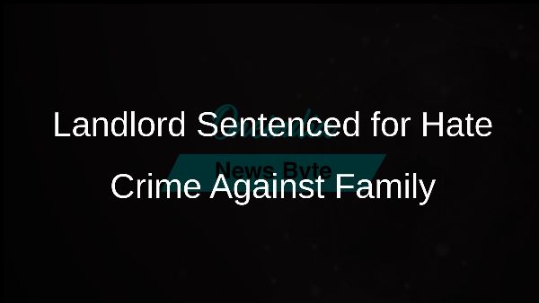 Landlord Sentenced for Hate Crime Against Family