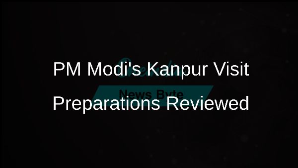 PM Modis Kanpur Visit Preparations Reviewed