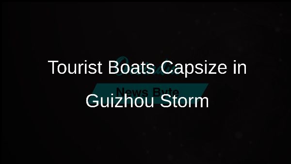 Tourist Boats Capsize in Guizhou Storm Tourist Boats Capsize in Guizhou Storm
