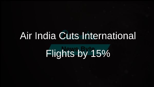 Air India Cuts International Flights by 15%