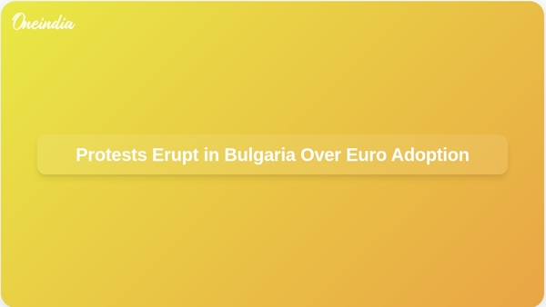 Protests Erupt in Bulgaria Over Euro Adoption