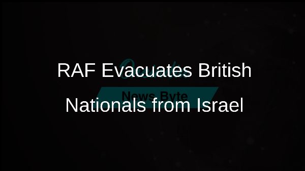 RAF Evacuates British Nationals from Israel RAF Evacuates British Nationals from Israel