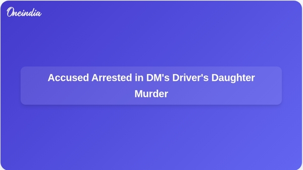 Accused Arrested in DMs Drivers Daughter Murder