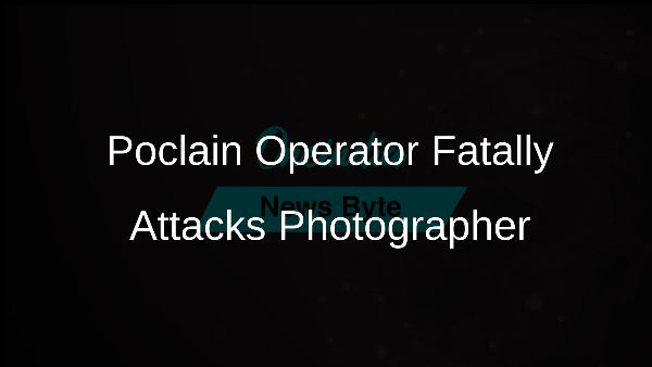 Poclain Operator Fatally Attacks Photographer