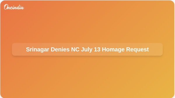 Srinagar Denies NC July 13 Homage Request