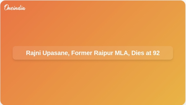 Rajni Upasane, Former Raipur MLA, Dies at 92