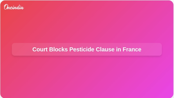 Court Blocks Pesticide Clause in France Court Blocks Pesticide Clause in France