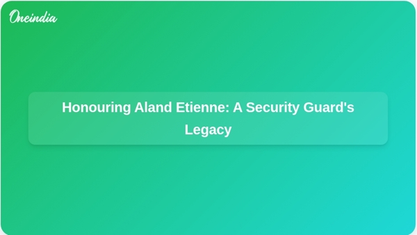 Honouring Aland Etienne: A Security Guards Legacy