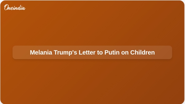Melania Trumps Letter to Putin on Children