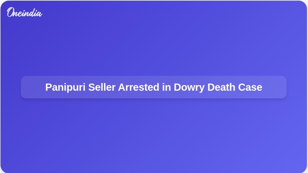 Panipuri Seller Arrested in Dowry Death Case