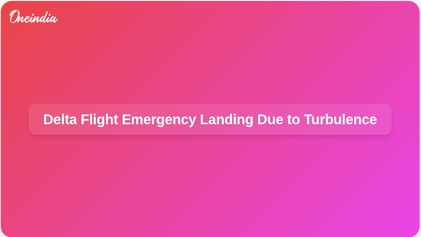 Delta Flight Emergency Landing Due to Turbulence