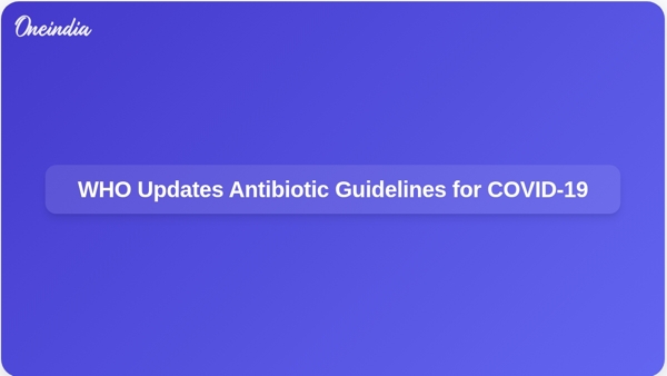 WHO Updates Antibiotic Guidelines for COVID-19 WHO Updates Antibiotic Guidelines for COVID-19