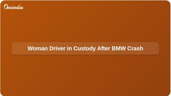 Woman Driver in Custody After BMW Crash Woman Driver in Custody After BMW Crash