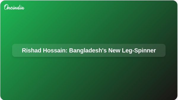 Rishad Hossain: Bangladeshs New Leg-Spinner