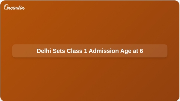 Delhi Sets Class 1 Admission Age at 6+