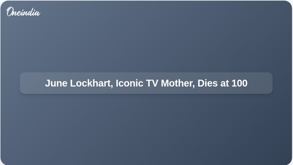 June Lockhart, Iconic TV Mother, Dies at 100