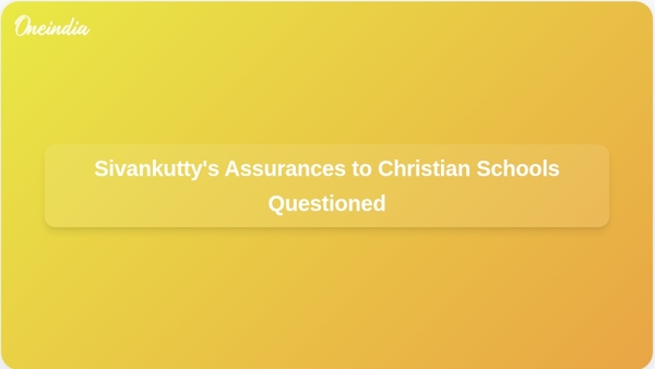 Sivankuttys Assurances to Christian Schools Questioned