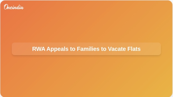 RWA Appeals to Families to Vacate Flats RWA Appeals to Families to Vacate Flats