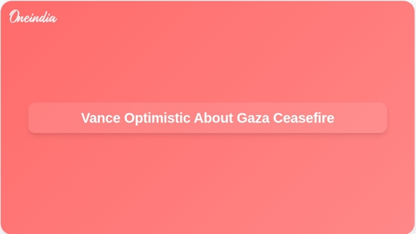 Vance Optimistic About Gaza Ceasefire