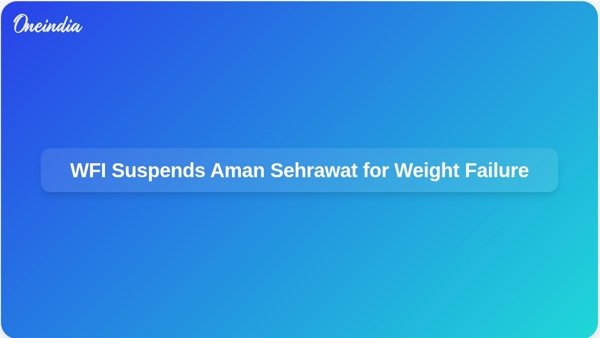WFI Suspends Aman Sehrawat for Weight Failure