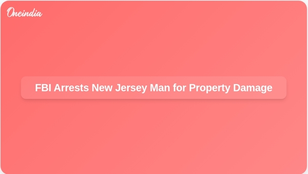 FBI Arrests New Jersey Man for Property Damage