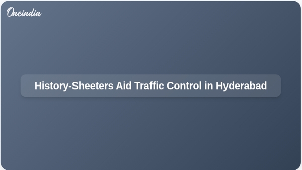 History-Sheeters Aid Traffic Control in Hyderabad History-Sheeters Aid Traffic Control in Hyderabad