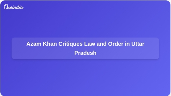 Azam Khan Critiques Law and Order in Uttar Pradesh Azam Khan Critiques Law and Order in Uttar Pradesh