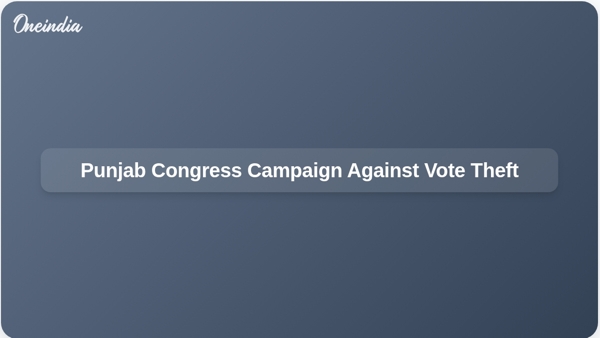 Punjab Congress Campaign Against Vote Theft