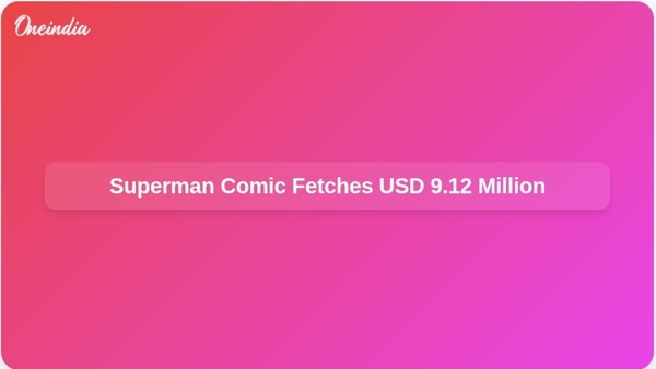 Superman Comic Fetches USD 9.12 Million