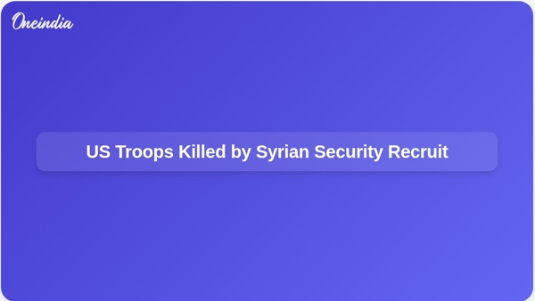 US Troops Killed by Syrian Security Recruit