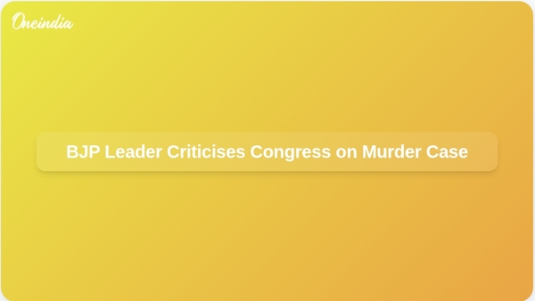 BJP Leader Criticises Congress on Murder Case BJP Leader Criticises Congress on Murder Case