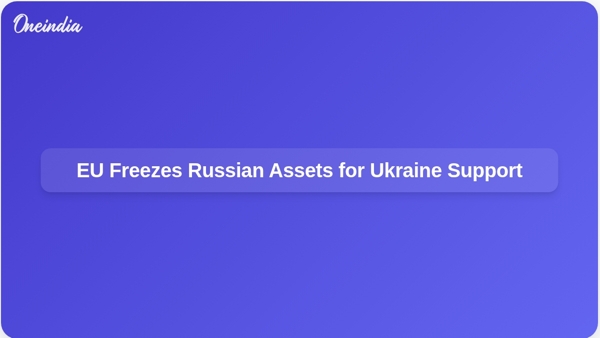 EU Freezes Russian Assets for Ukraine Support