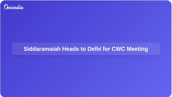 Siddaramaiah Heads to Delhi for CWC Meeting