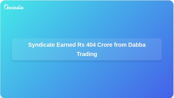 Syndicate Earned Rs 404 Crore from Dabba Trading