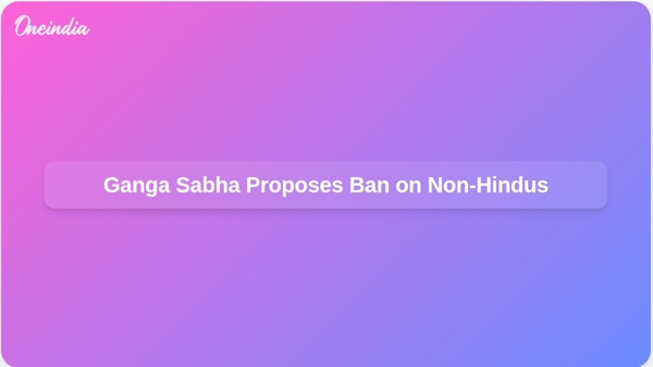 Ganga Sabha Proposes Ban on Non-Hindus