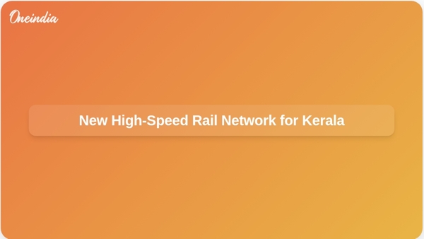 New High-Speed Rail Network for Kerala