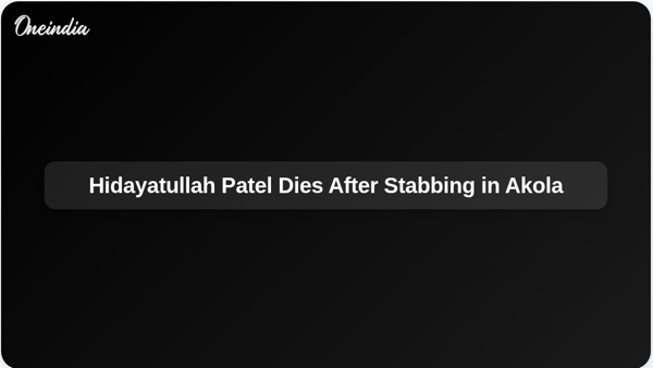 Hidayatullah Patel Dies After Stabbing in Akola Hidayatullah Patel Dies After Stabbing in Akola