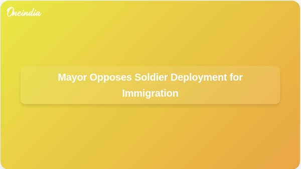 Mayor Opposes Soldier Deployment for Immigration