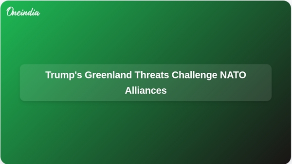 Trump’s Greenland Threats Ignite Outrage and EU Defiance, Challenging NATO Alliances