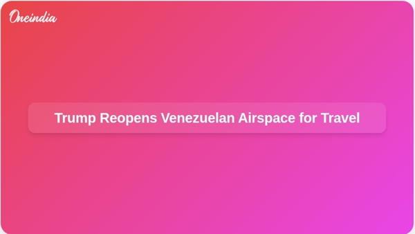 Trump Reopens Venezuelan Airspace for Travel Trump Reopens Venezuelan Airspace for Travel