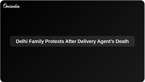 Delhi Family Protests After Delivery Agents Death Delhi Family Protests After Delivery Agents Death