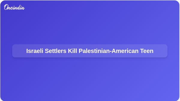 Israeli Settlers Kill Palestinian-American Teen Israeli Settlers Kill Palestinian-American Teen