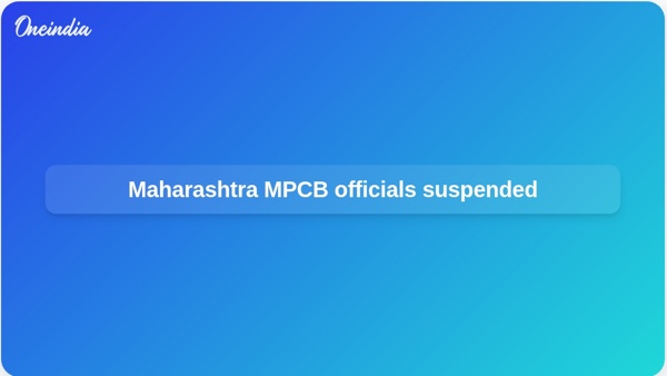 Maharashtra MPCB officials suspended Maharashtra MPCB officials suspended